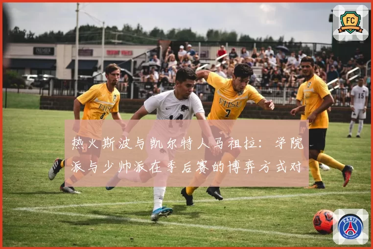 热火斯波与凯尔特人马祖拉：学院派与少帅派在季后赛的博弈方式对比