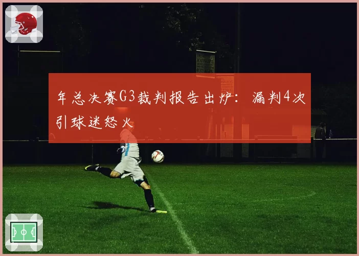 年总决赛G3裁判报告出炉:漏判4次引球迷怒火