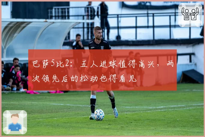 巴萨5比2:五人进球值得高兴,两次领先后的松动也得看见