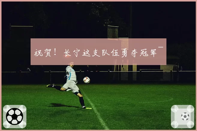 祝贺!长宁这支队伍勇夺冠军~