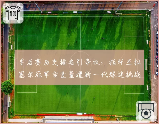 季后赛历史排名引争议，指环王拉塞尔冠军含金量遭新一代球迷挑战